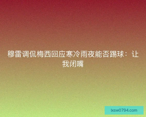 穆雷调侃梅西回应寒冷雨夜能否踢球：让我闭嘴